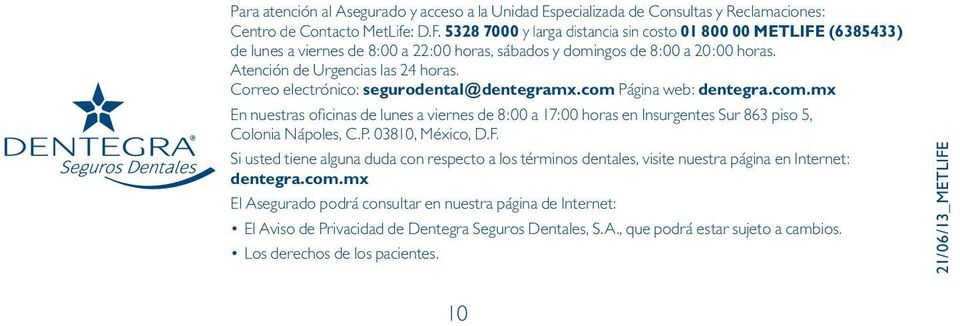 Correo electrónico: segurodental@dentegramx.com Página web: dentegra.com.mx En nuestras oficinas de lunes a viernes de 8:00 a 17:00 horas en Insurgentes Sur 863 piso 5, Colonia Nápoles, C.P. 03810, México, D.