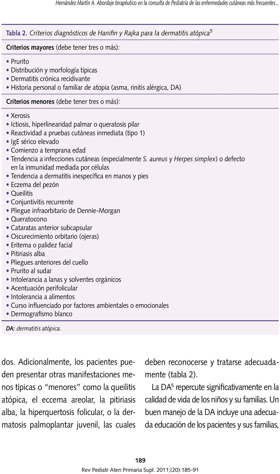 personal o familiar de atopia (asma, rinitis alérgica, DA) Criterios menores (debe tener tres o más): Xerosis Ictiosis, hiperlinearidad palmar o queratosis pilar Reactividad a pruebas cutáneas