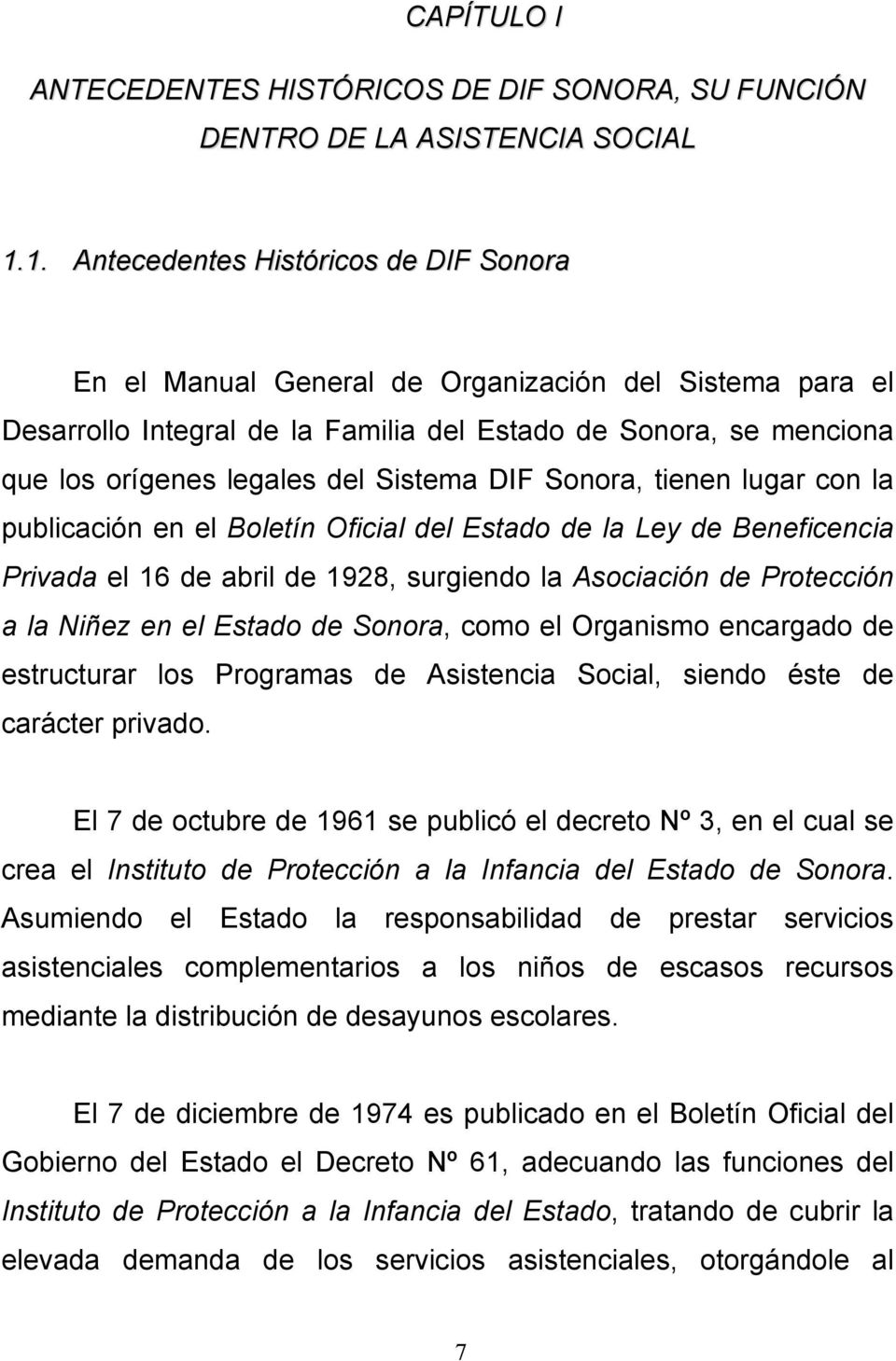 Sistema DIF Sonora, tienen lugar con la publicación en el Boletín Oficial del Estado de la Ley de Beneficencia Privada el 16 de abril de 1928, surgiendo la Asociación de Protección a la Niñez en el