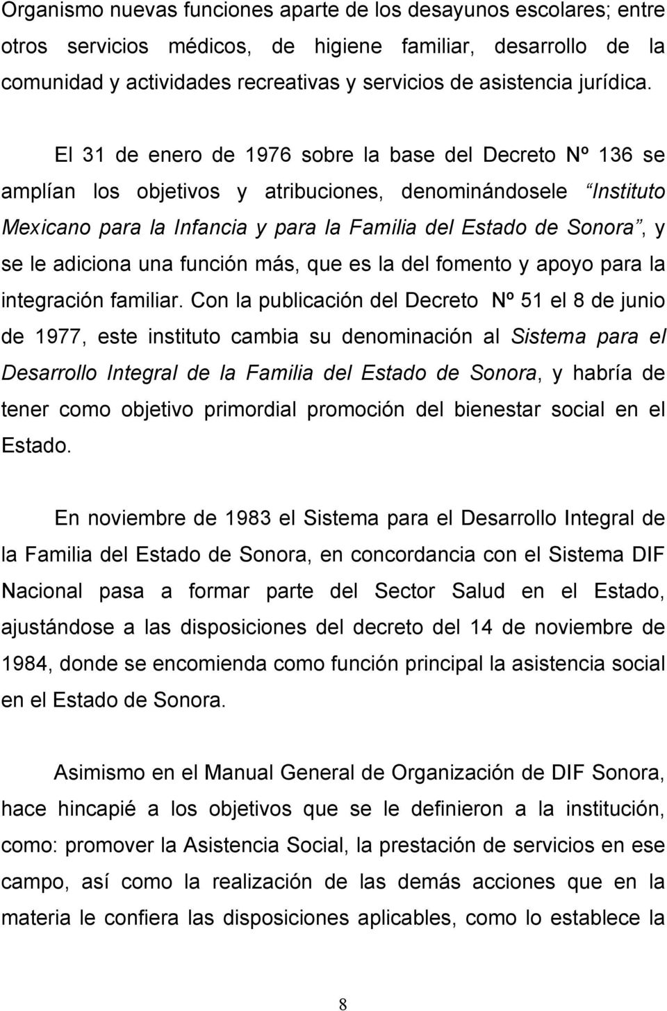 El 31 de enero de 1976 sobre la base del Decreto Nº 136 se amplían los objetivos y atribuciones, denominándosele Instituto Mexicano para la Infancia y para la Familia del Estado de Sonora, y se le