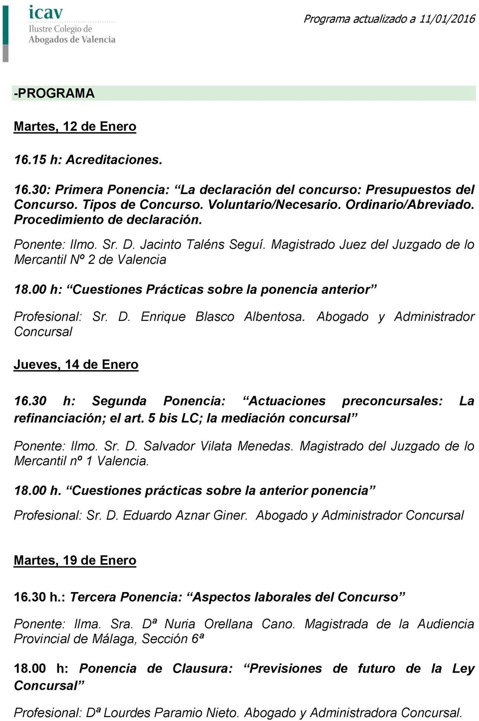00 h: Cuestiones Prácticas sobre la ponencia anterior Profesional: Sr. D. Enrique Blasco Albentosa. Abogado y Administrador Concursal Jueves, 14 de Enero 16.