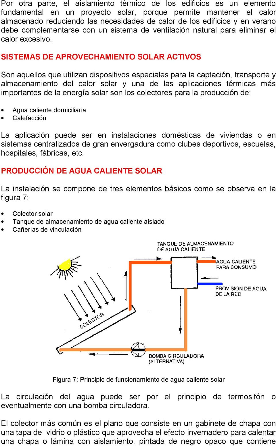 SISTEMAS DE APROVECHAMIENTO SOLAR ACTIVOS Son aquellos que utilizan dispositivos especiales para la captación, transporte y almacenamiento del calor solar y una de las aplicaciones térmicas más