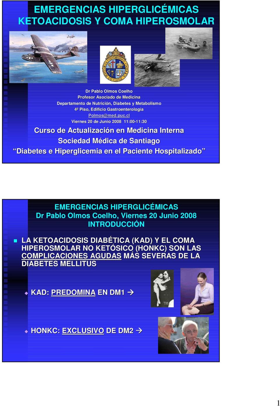 cl Viernes 20 de Junio 2008 11:00-11:30 11:30 Curso de Actualización en Medicina Interna Sociedad Médica de Santiago Diabetes e Hiperglicemia en el