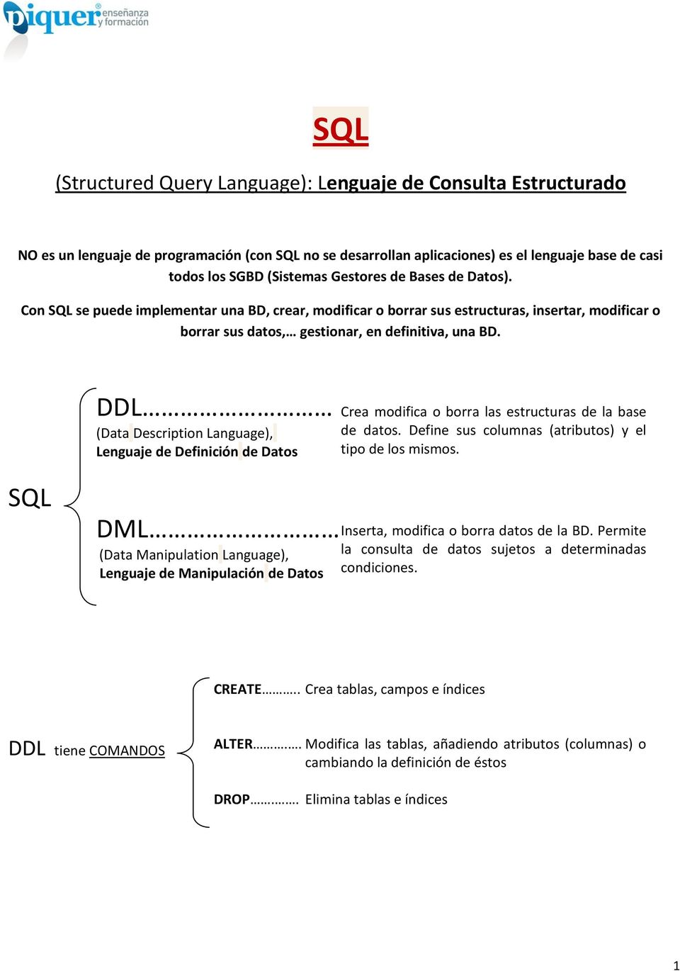 DDL (Data Desrptn Language), Lenguaje de Defnón de Dats Crea mdfa brra las estruturas de la base de dats. Defne sus lumnas (atrbuts) y el tp de ls msms. SQL DML Inserta, mdfa brra dats de la BD.