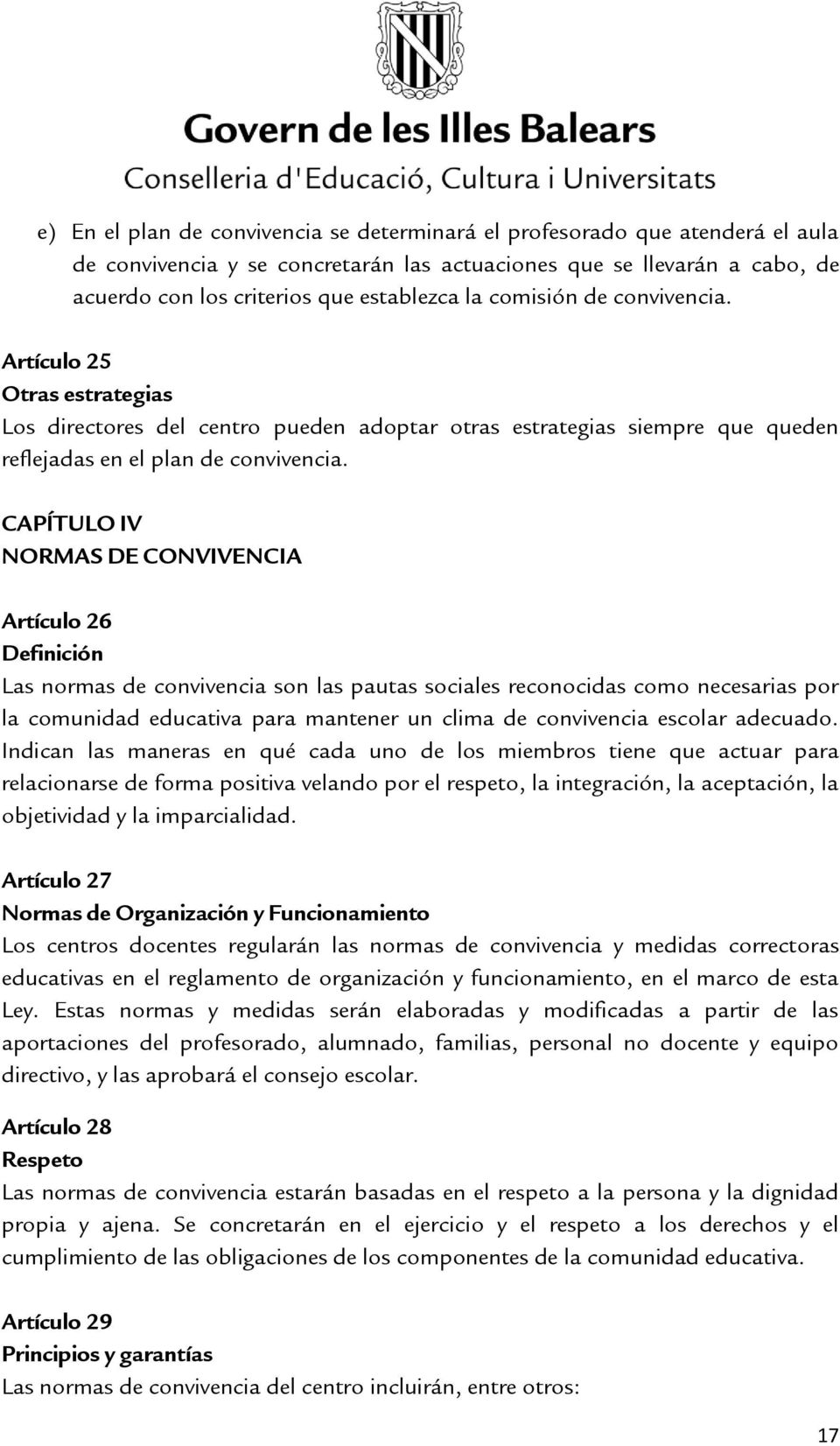 CAPÍTULO IV NORMAS DE CONVIVENCIA Artículo 26 Definición Las normas de convivencia son las pautas sociales reconocidas como necesarias por la comunidad educativa para mantener un clima de convivencia