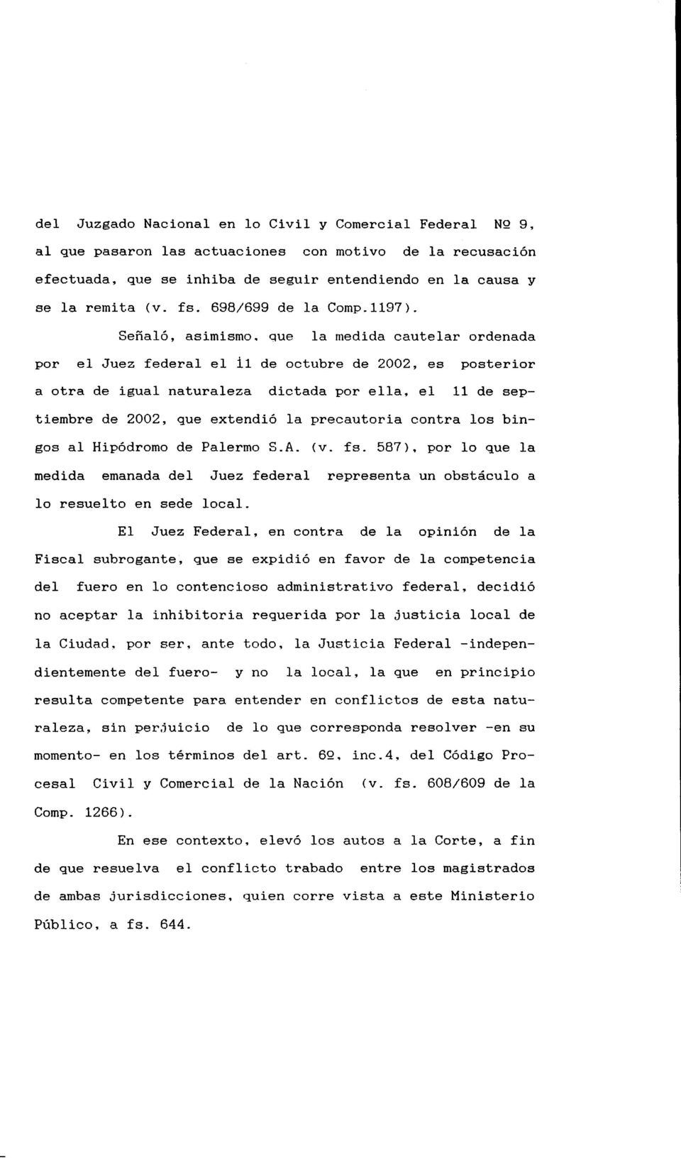 el 11 de septiembre de 2002, que extendió la precautoria contra los bingos al Hipódromo de Palermo S.A. (v. fs. 587).