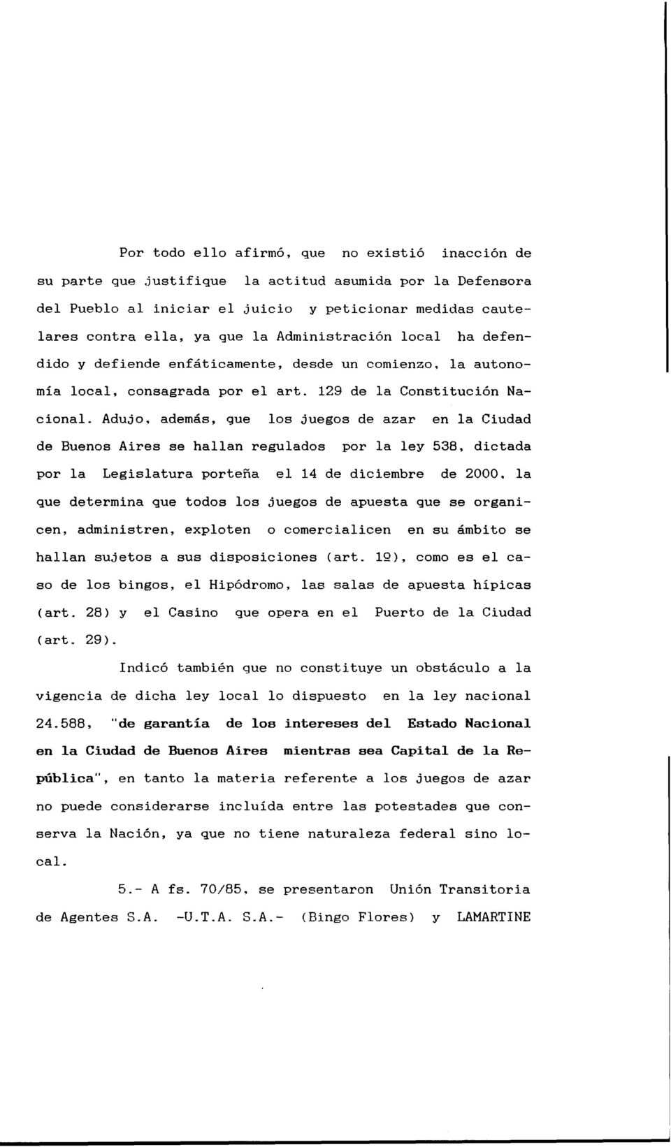 un comienzo, la autonomía local, consagrada por el arto 129 de la Constitución Nacional. Adujo, además, que los juegos de azar en la Ciudad de Buenos Aires se hallan regulados por la ley 538.