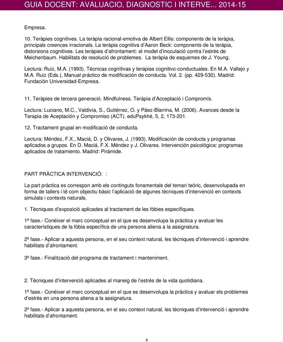 Habilitats de resolució de problemes. La teràpia de esquemes de J. Young. Lectura: Ruiz, M.A. (1993). Técnicas cognitivas y terapias cognitivo-conductuales. En M.A. Vallejo y M.A. Ruiz (Eds.