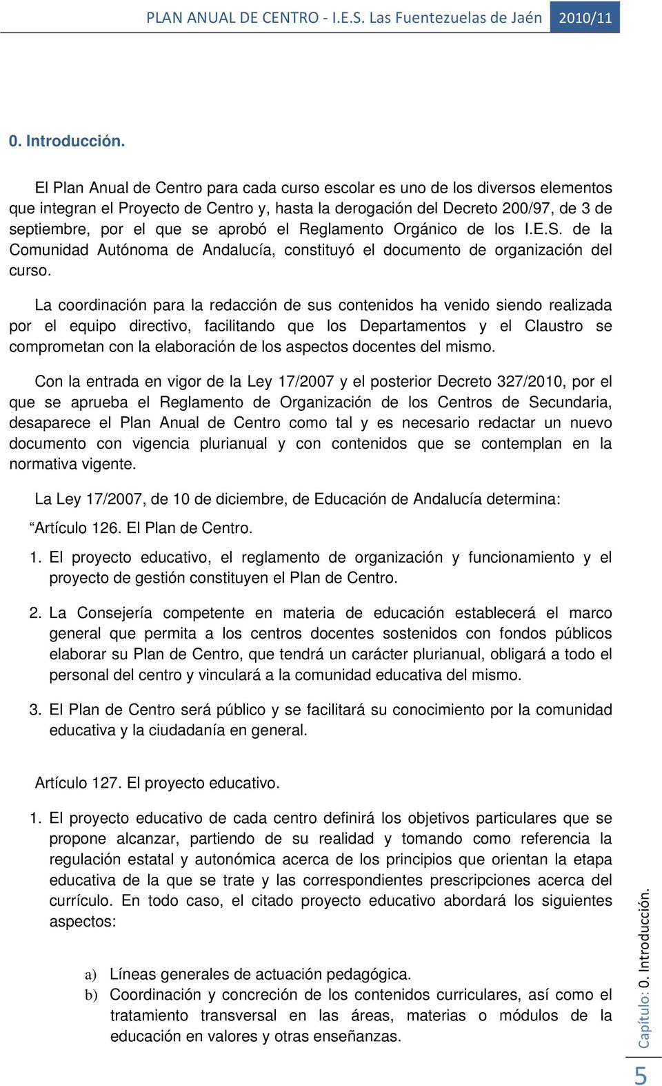el Reglamento Orgánico de los I.E.S. de la Comunidad Autónoma de Andalucía, constituyó el documento de organización del curso.