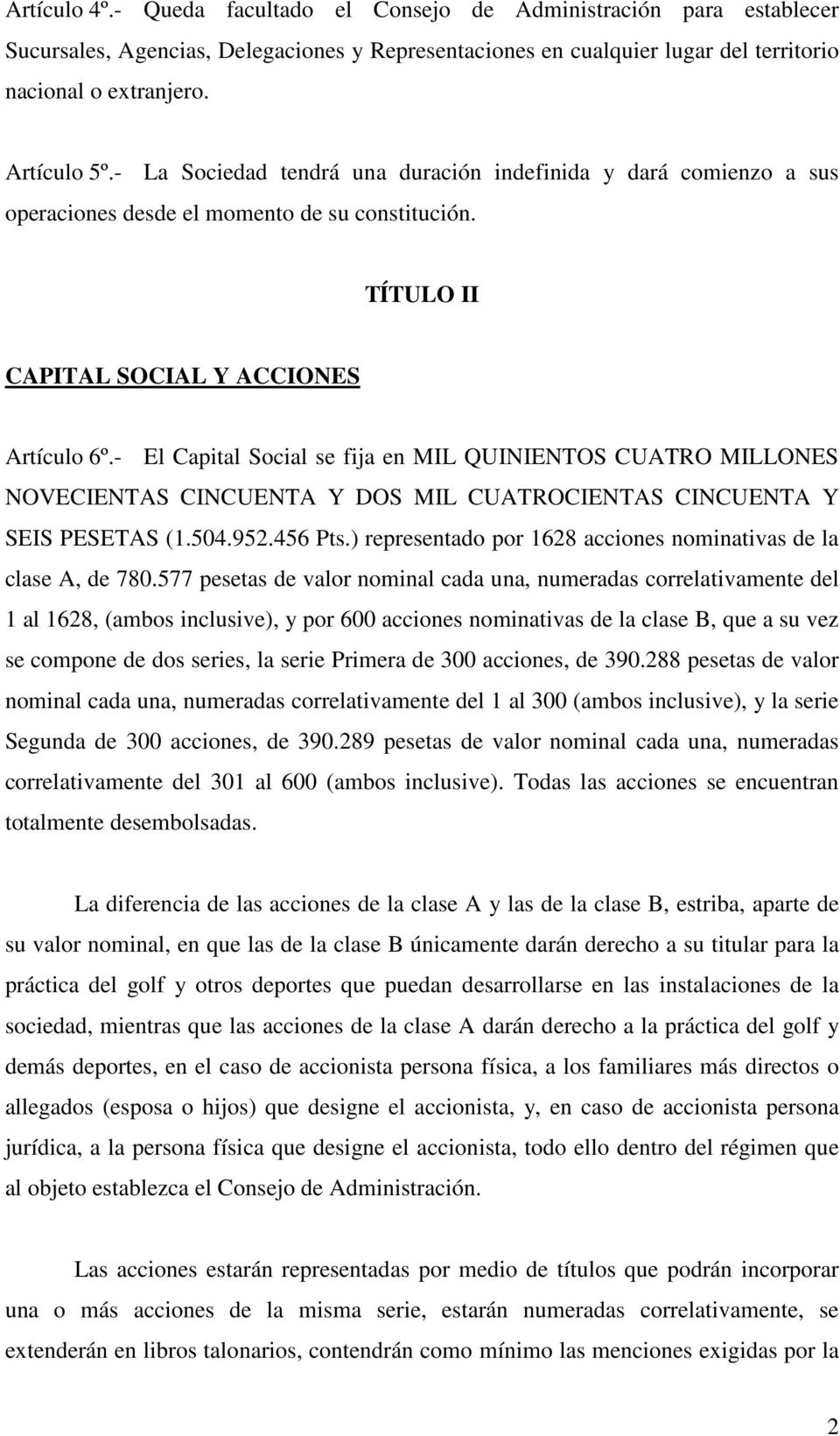 - El Capital Social se fija en MIL QUINIENTOS CUATRO MILLONES NOVECIENTAS CINCUENTA Y DOS MIL CUATROCIENTAS CINCUENTA Y SEIS PESETAS (1.504.952.456 Pts.