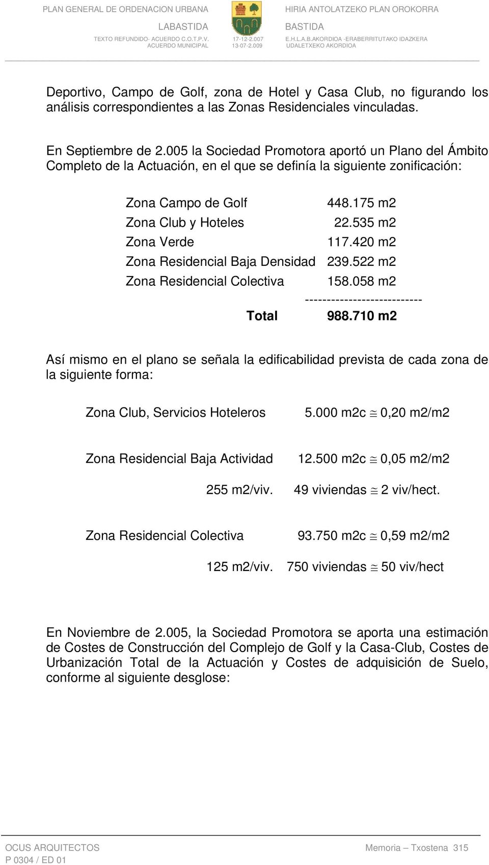 535 m2 Zona Verde 117.420 m2 Zona Residencial Baja Densidad 239.522 m2 Zona Residencial Colectiva 158.058 m2 --------------------------- Total 988.
