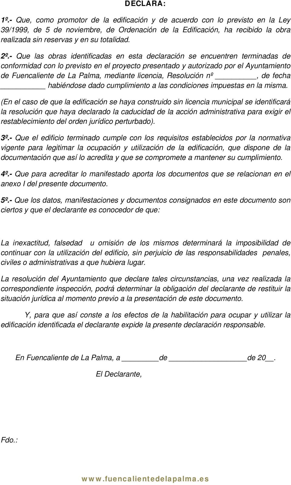 2º.- Que las obras identificadas en esta declaración se encuentren terminadas de conformidad con lo previsto en el proyecto presentado y autorizado por el Ayuntamiento de Fuencaliente de La Palma,