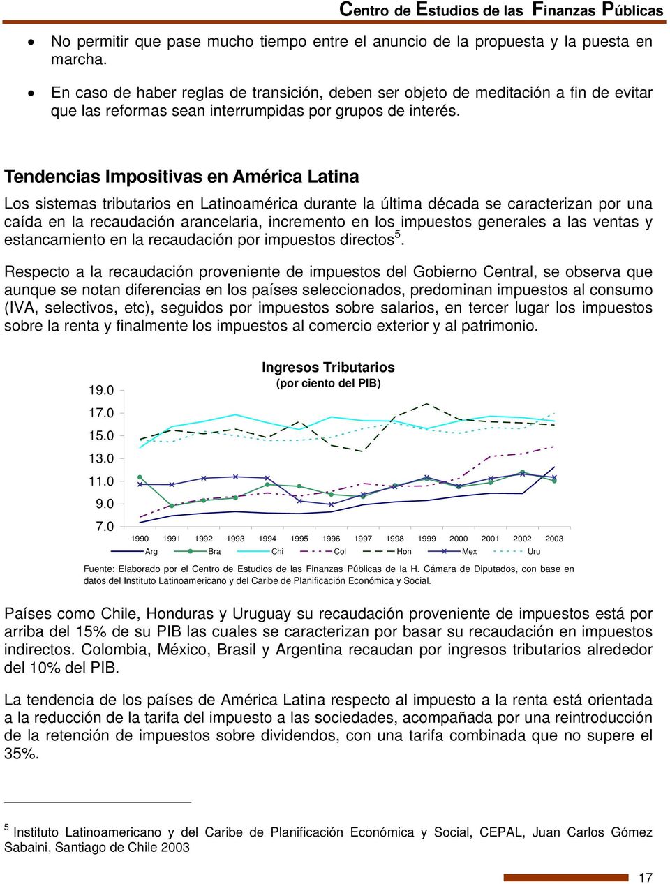 Tendencias Impositivas en América Latina Los sistemas tributarios en Latinoamérica durante la última década se caracterizan por una caída en la recaudación arancelaria, incremento en los impuestos