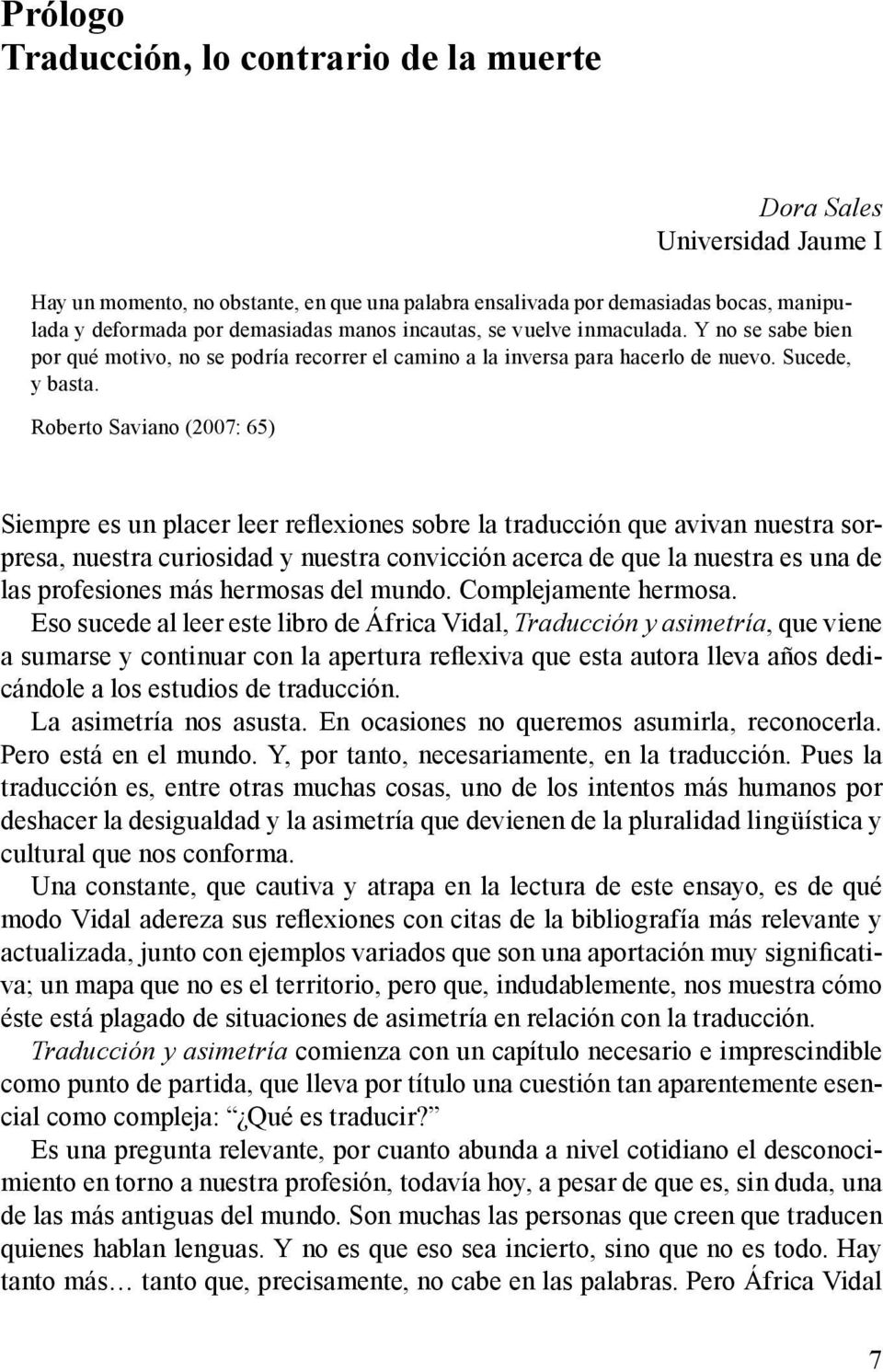 Roberto Saviano (2007: 65) Siempre es un placer leer reflexiones sobre la traducción que avivan nuestra sorpresa, nuestra curiosidad y nuestra convicción acerca de que la nuestra es una de las
