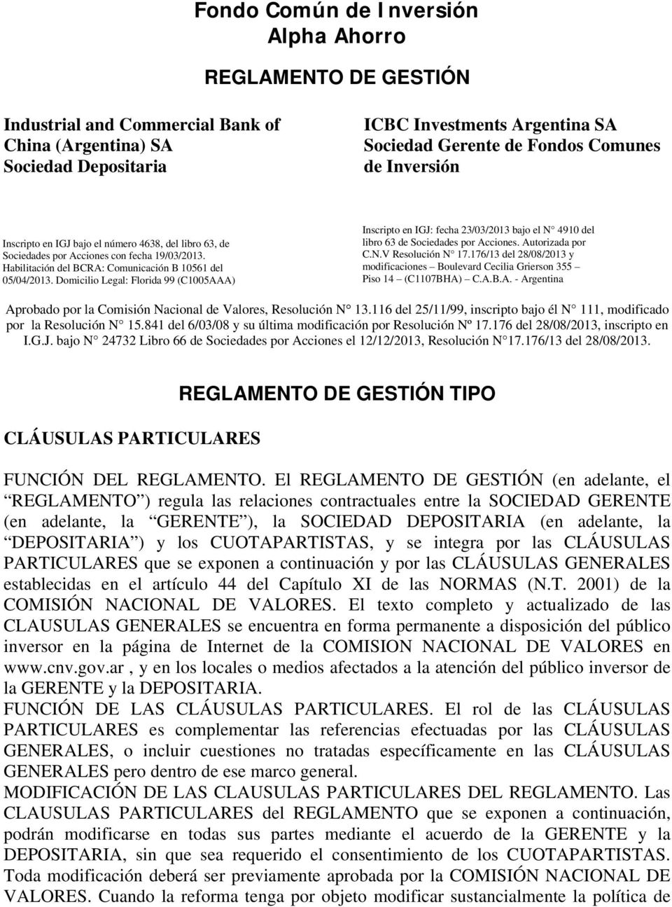 Domicilio Legal: Florida 99 (C1005AAA) Inscripto en IGJ: fecha 23/03/2013 bajo el N 4910 del libro 63 de Sociedades por Acciones. Autorizada por C.N.V Resolución N 17.