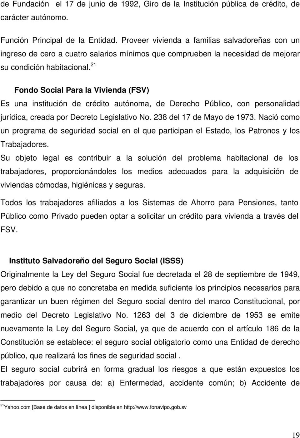 21 Fondo Social Para la Vivienda (FSV) Es una institución de crédito autónoma, de Derecho Público, con personalidad jurídica, creada por Decreto Legislativo No. 238 del 17 de Mayo de 1973.