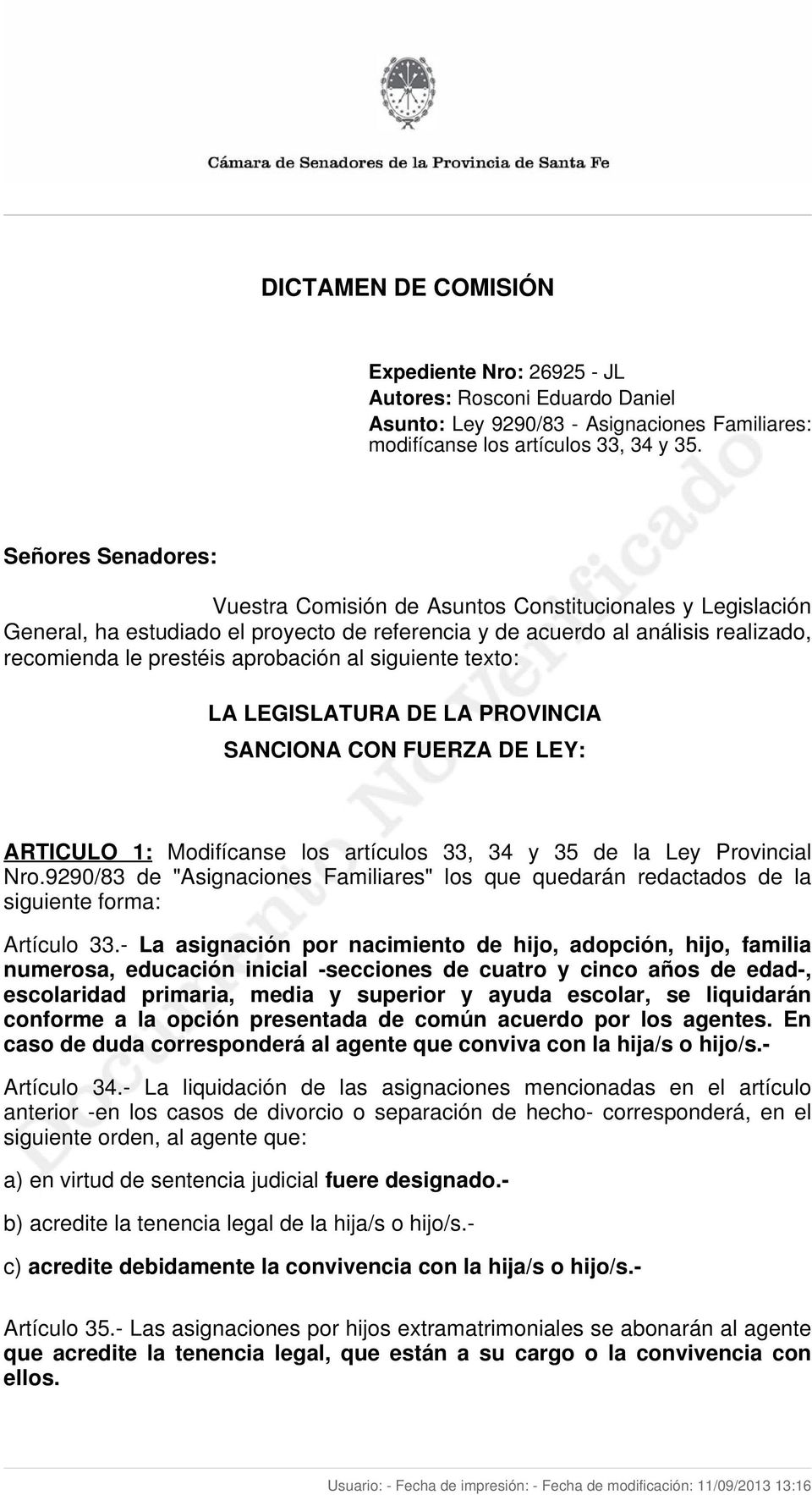 siguiente texto: LA LEGISLATURA DE LA PROVINCIA SANCIONA CON FUERZA DE LEY: ARTICULO 1: Modifícanse los artículos 33, 34 y 35 de la Ley Provincial Nro.