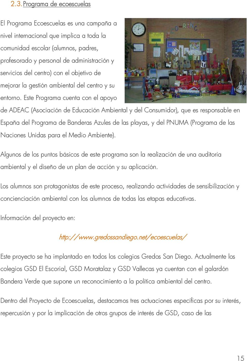 Este Programa cuenta con el apoyo de ADEAC (Asociación de Educación Ambiental y del Consumidor), que es responsable en España del Programa de Banderas Azules de las playas, y del PNUMA (Programa de