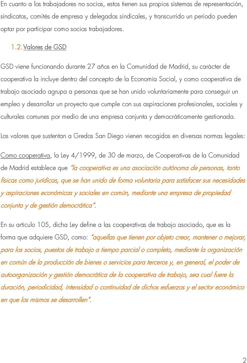 Valores de GSD GSD viene funcionando durante 27 años en la Comunidad de Madrid, su carácter de cooperativa la incluye dentro del concepto de la Economía Social, y como cooperativa de trabajo asociado