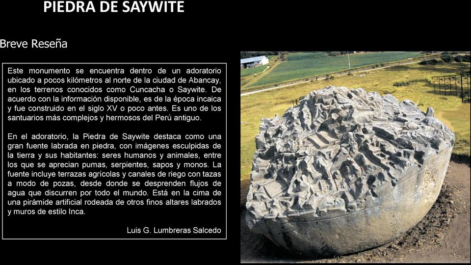 En el adoratorio, la Piedra de Saywite destaca como una gran fuente labrada en piedra, con imágenes esculpidas de la tierra y sus habitantes: seres humanos y animales, entre los que se aprecian