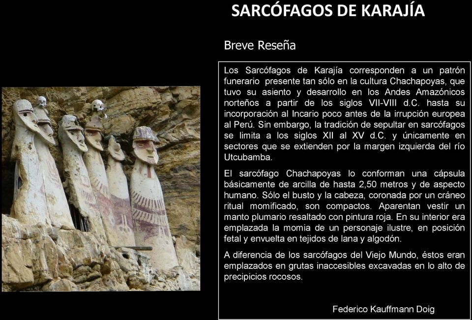 Sin embargo, la tradición de sepultar en sarcófagos se limita a los siglos XII al XV d.c. y únicamente en sectores que se extienden por la margen izquierda del río Utcubamba.