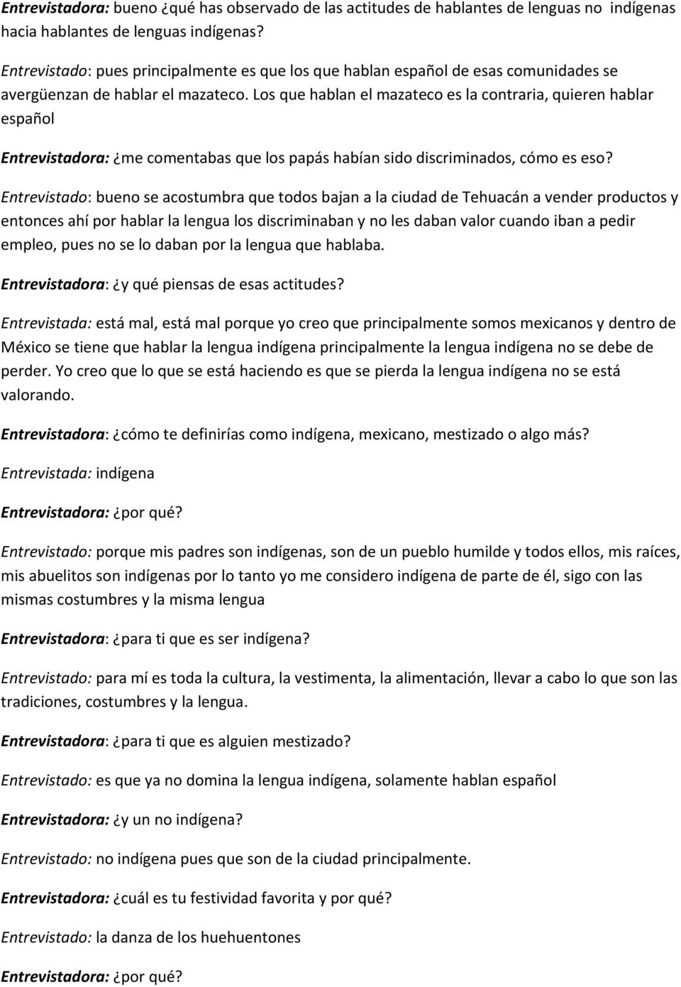 Los que hablan el mazateco es la contraria, quieren hablar español Entrevistadora: me comentabas que los papás habían sido discriminados, cómo es eso?
