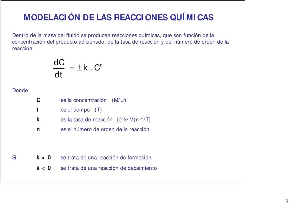 k n. C Donde C es la concentración (M/L 3 ) t es el tiempo (T) k es la tasa de reacción [(L3/M)n-1/T] n es el número