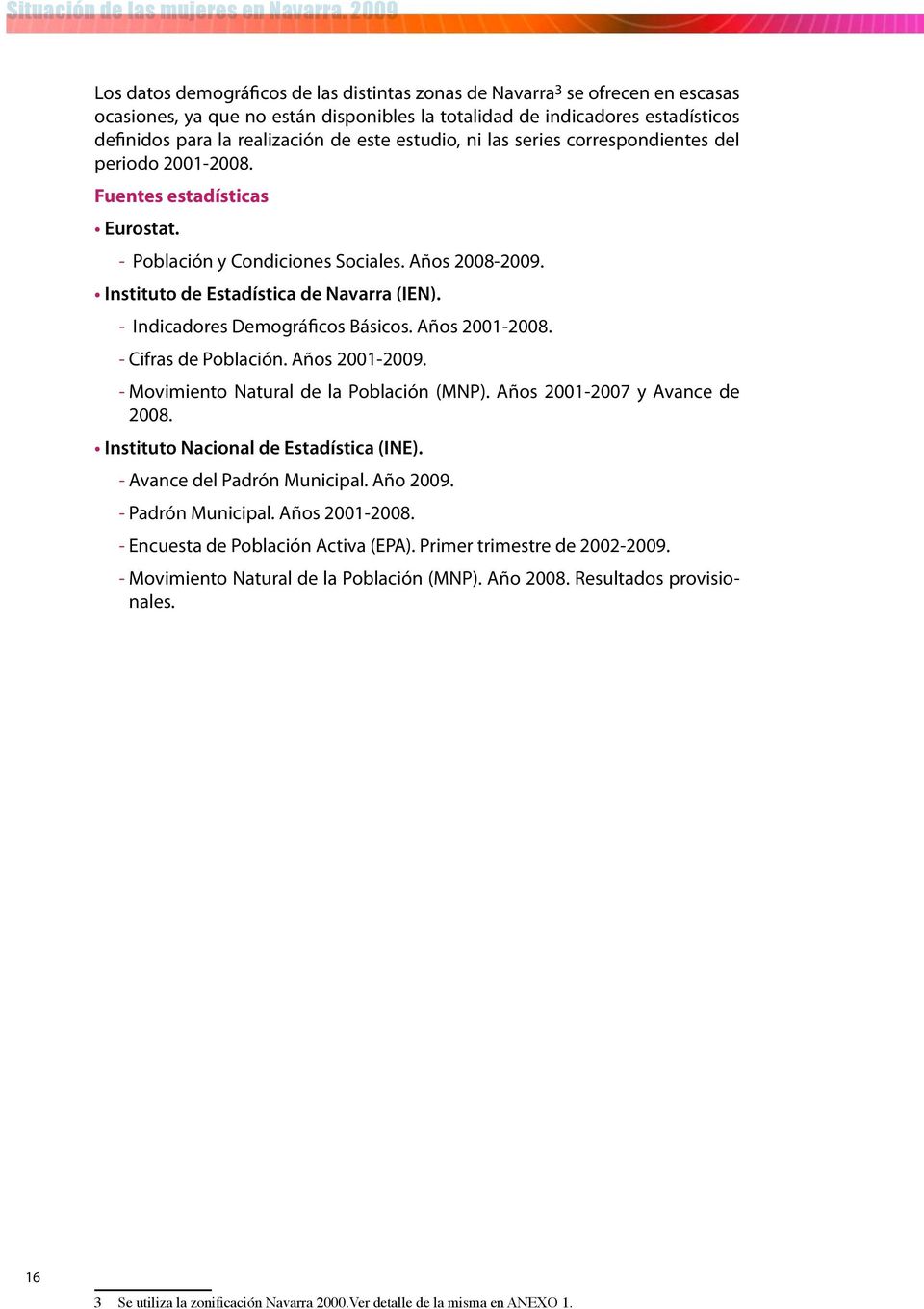 este estudio, ni las series correspondientes del periodo 2001-2008. Fuentes estadísticas Eurostat. - Población y Condiciones Sociales. Años 2008-2009. Instituto de Estadística de Navarra (IEN).