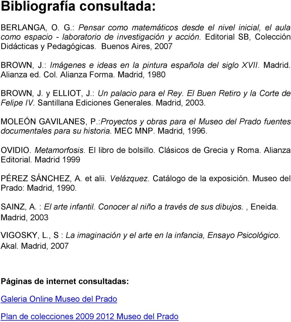 y ELLIOT, J.: Un palacio para el Rey. El Buen Retiro y la Corte de Felipe IV. Santillana Ediciones Generales. Madrid, 2003. MOLEÓN GAVILANES, P.