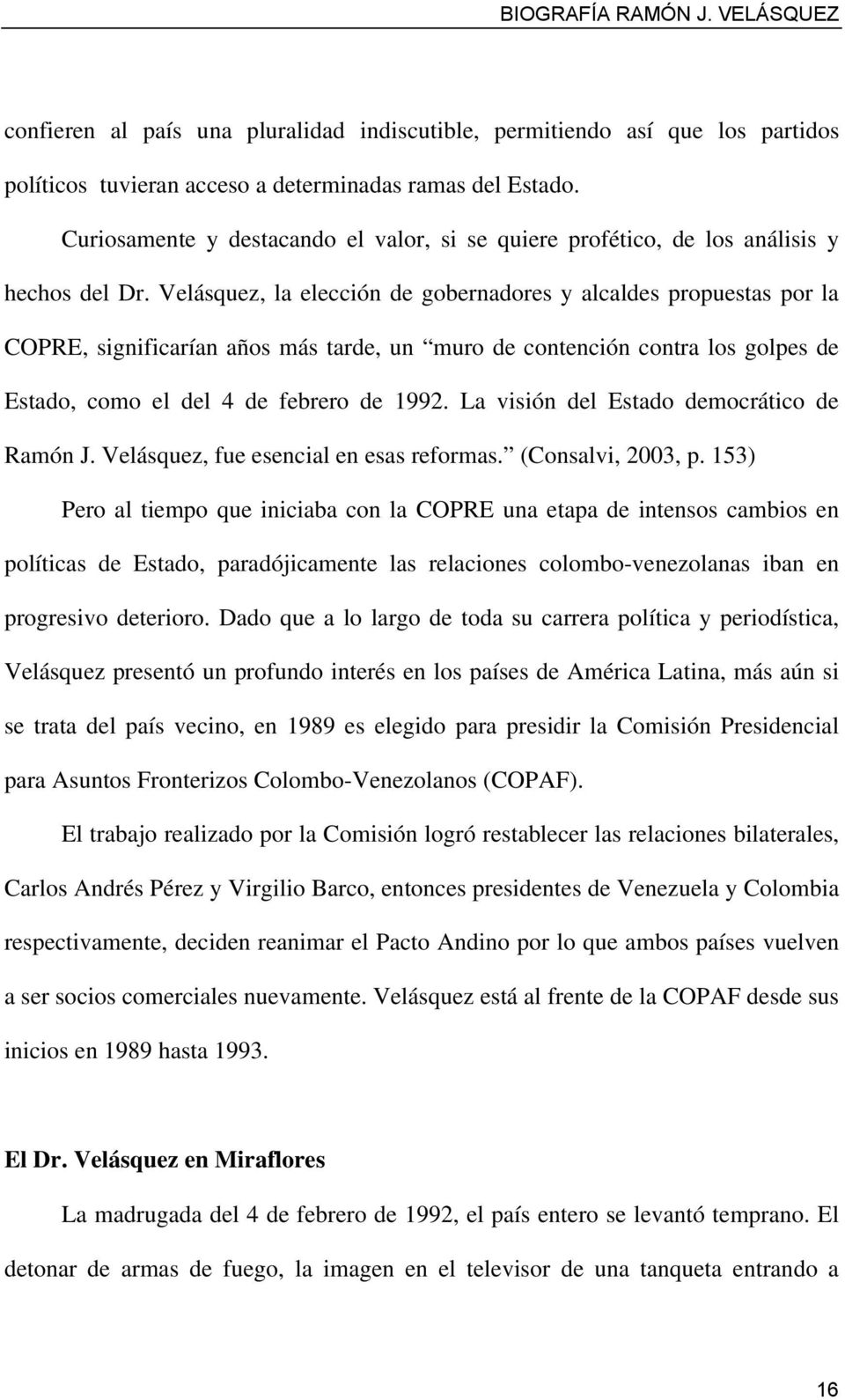 Velásquez, la elección de gobernadores y alcaldes propuestas por la COPRE, significarían años más tarde, un muro de contención contra los golpes de Estado, como el del 4 de febrero de 1992.