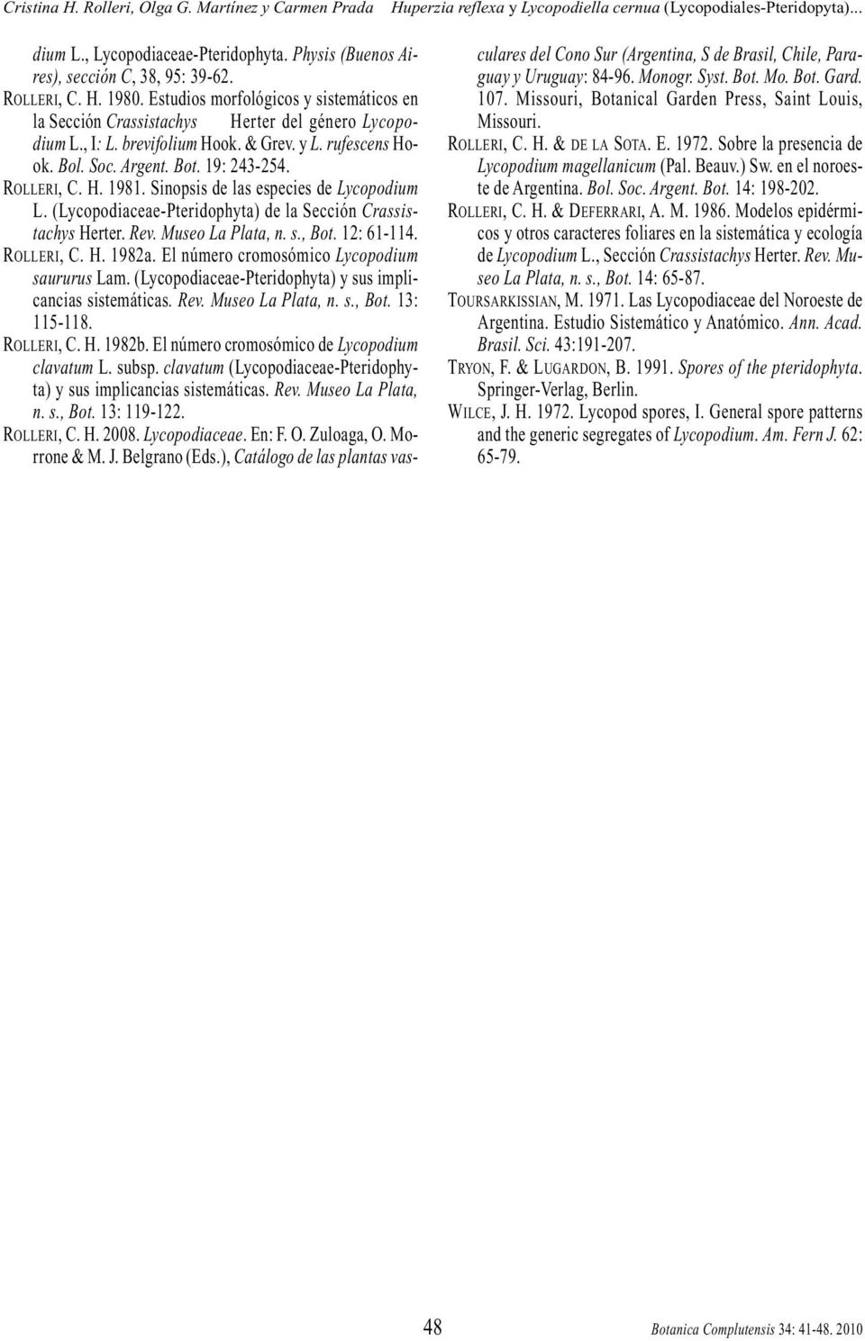 H. 1981. Sinopsis de las especies de Lycopodium L. (Lycopodiaceae-Pteridophyta) de la Sección Crassistachys Herter. Rev. Museo La Plata, n. s., Bot. 12: 61-114. ROLLERI, C. H. 1982a.