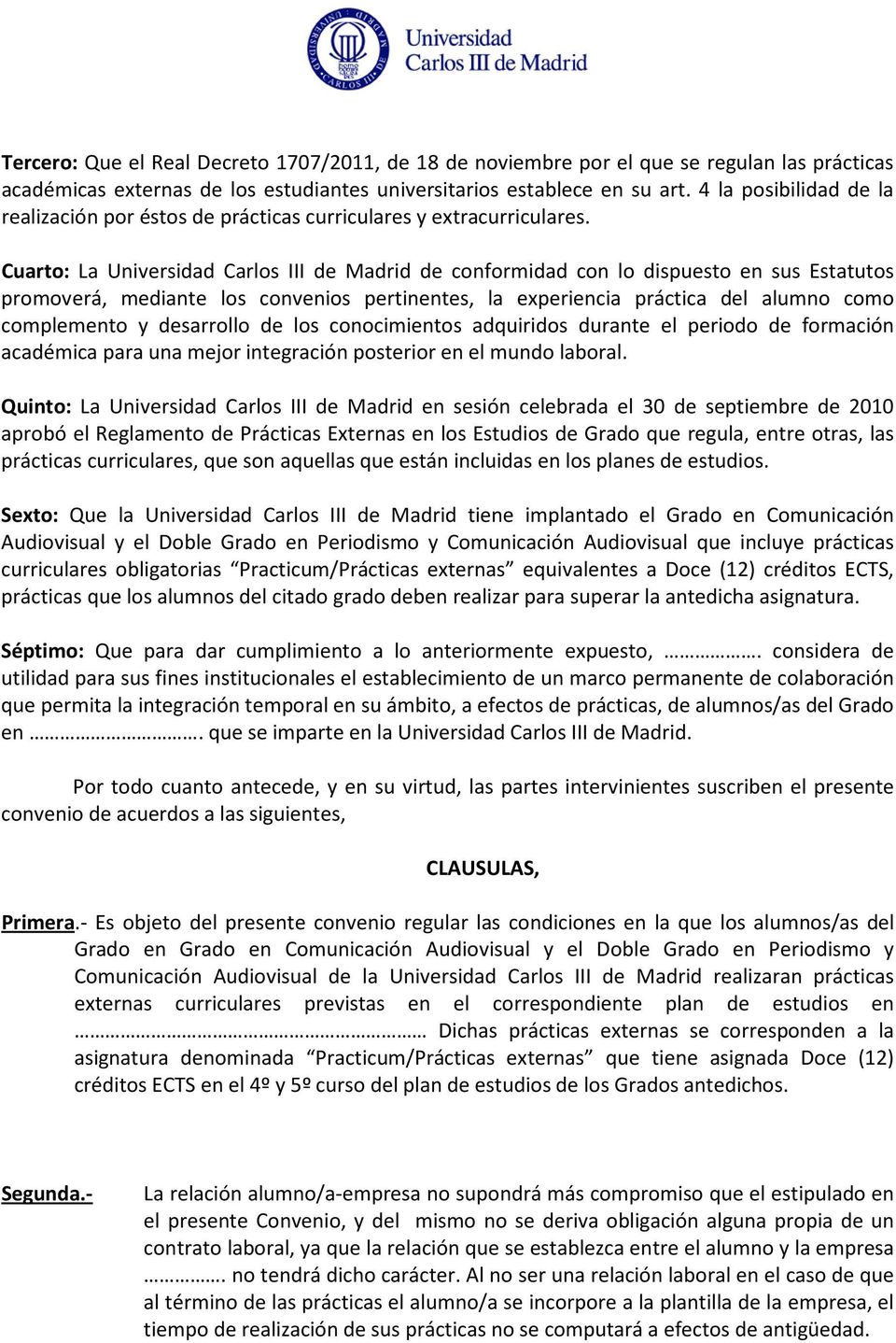 Cuarto: La Universidad Carlos III de Madrid de conformidad con lo dispuesto en sus Estatutos promoverá, mediante los convenios pertinentes, la experiencia práctica del alumno como complemento y