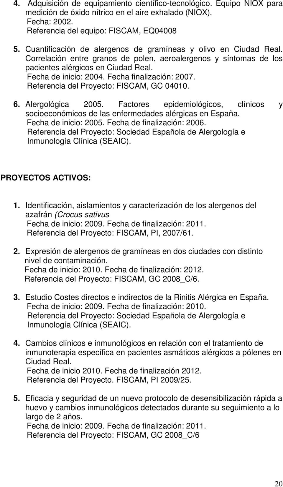 Fecha finalización: 2007. Referencia del Proyecto: FISCAM, GC 04010. 6. Alergológica 2005. Factores epidemiológicos, clínicos y socioeconómicos de las enfermedades alérgicas en España.