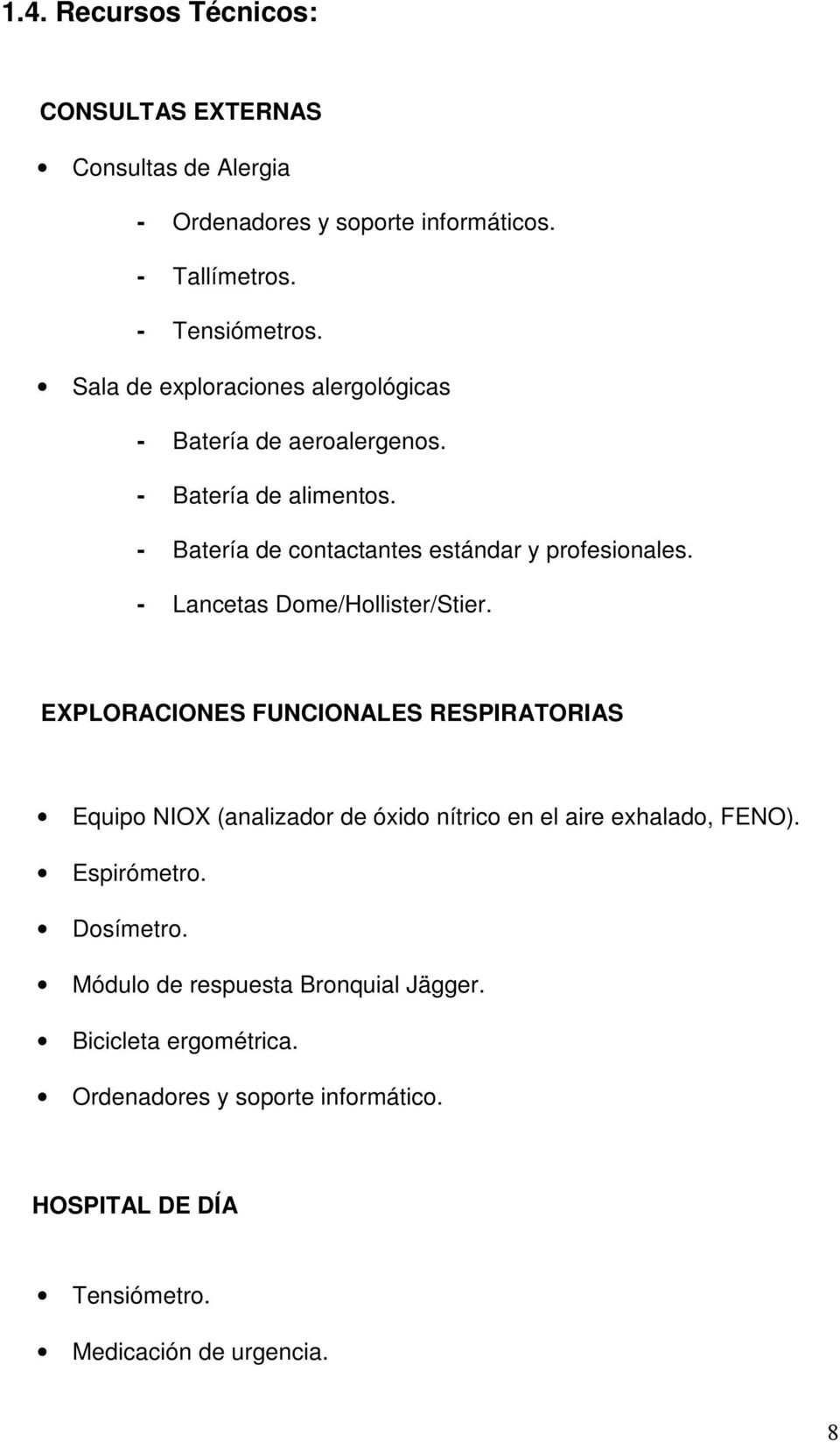 - Lancetas Dome/Hollister/Stier. EXPLORACIONES FUNCIONALES RESPIRATORIAS Equipo NIOX (analizador de óxido nítrico en el aire exhalado, FENO).