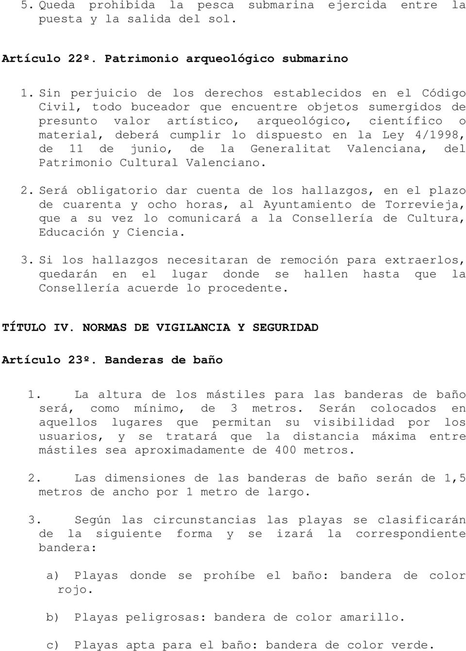 dispuesto en la Ley 4/1998, de 11 de junio, de la Generalitat Valenciana, del Patrimonio Cultural Valenciano. 2.