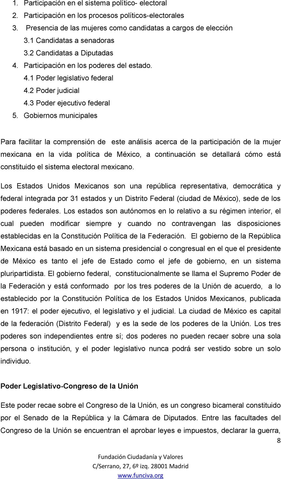 Gobiernos municipales Para facilitar la comprensión de este análisis acerca de la participación de la mujer mexicana en la vida política de México, a continuación se detallará cómo está constituido