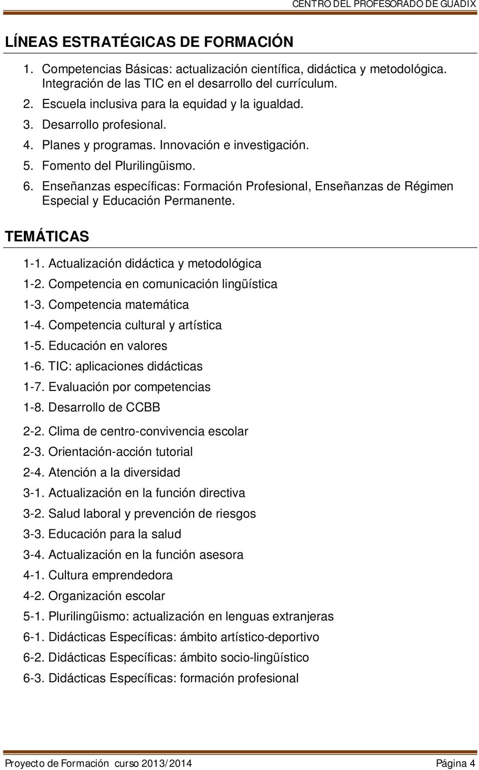 TEMÁTICAS 1-1. Actualización didáctica y metodológica 1-2. Competencia en comunicación lingüística 1-3. Competencia matemática 1-4. Competencia cultural y artística 1-5. Educación en valores 1-6.