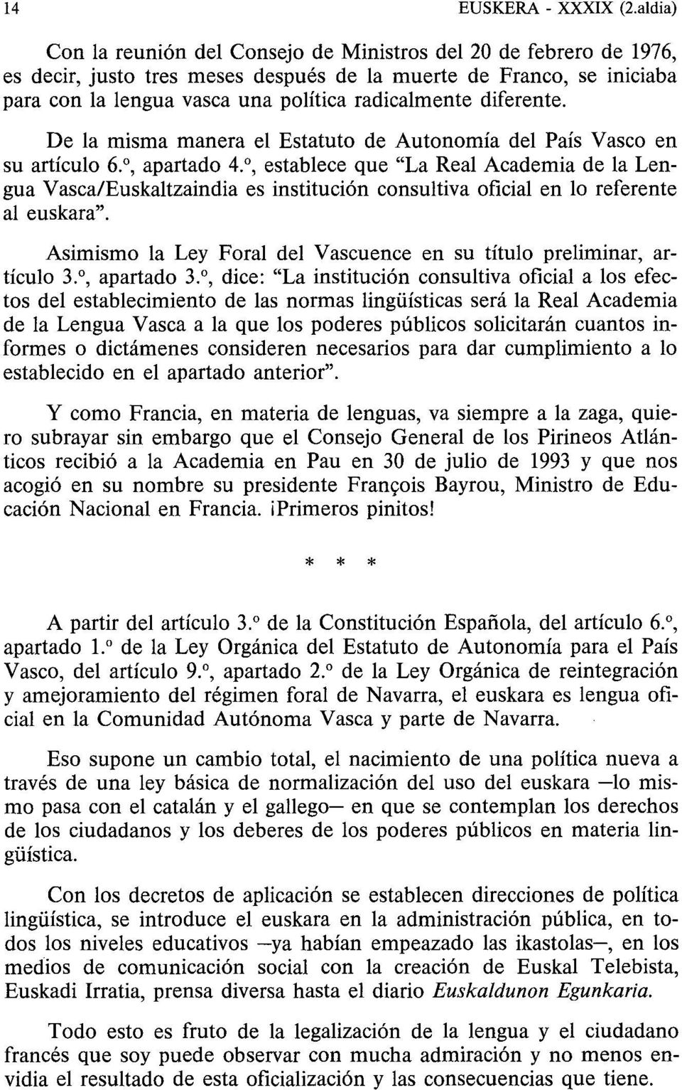 diferente. De la misma manera el Estatuto de Autonomía del País Vasco en su artículo 6., apartado 4.