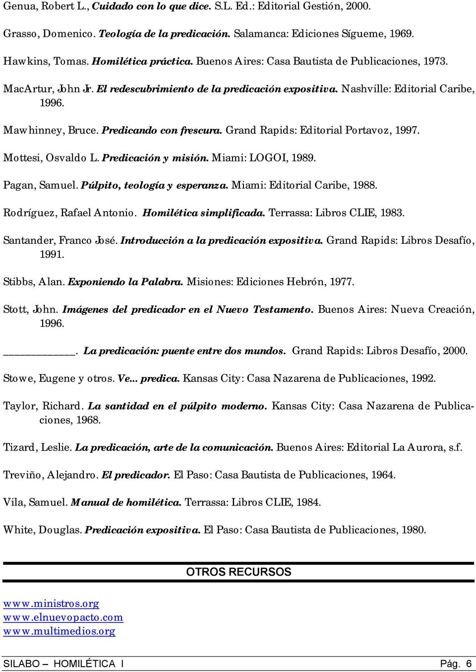 Grand Rapids: Editorial Portavoz, 1997. Mottesi, Osvaldo L. Predicación y misión. Miami: LOGOI, 1989. Pagan, Samuel. Púlpito, teología y esperanza. Miami: Editorial Caribe, 1988.