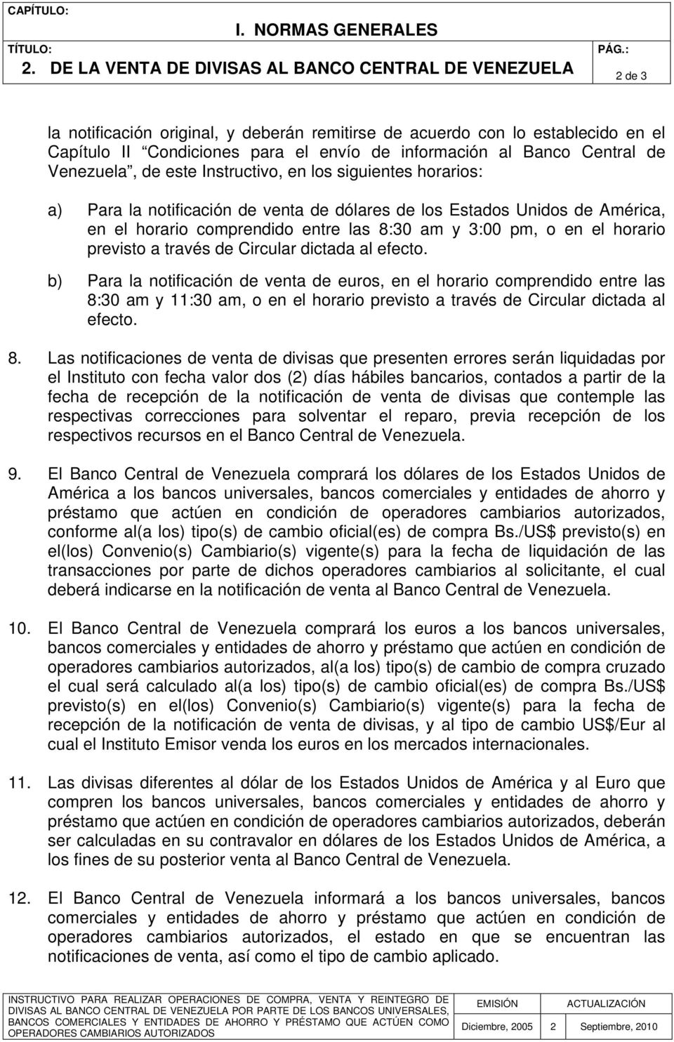Banco Central de Venezuela, de este Instructivo, en los siguientes horarios: a) Para la notificación de venta de dólares de los Estados Unidos de América, en el horario comprendido entre las 8:30 am