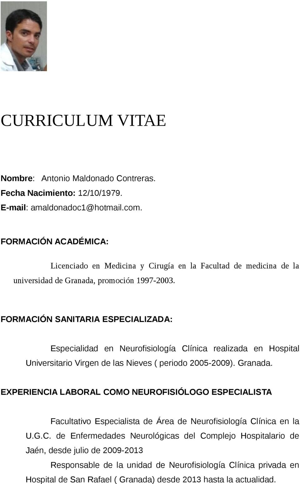 FORMACIÓN SANITARIA ESPECIALIZADA: Especialidad en Neurofisiología Clínica realizada en Hospital Universitario Virgen de las Nieves ( periodo 2005-2009). Granada.