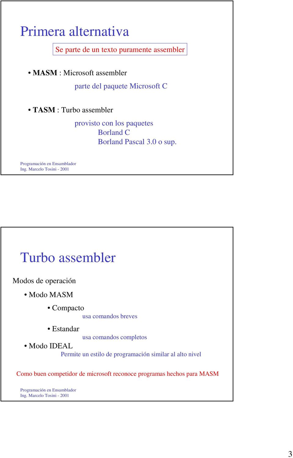 Turbo assembler Modos de operación Modo MASM Compacto usa comandos breves Estandar usa comandos completos Modo