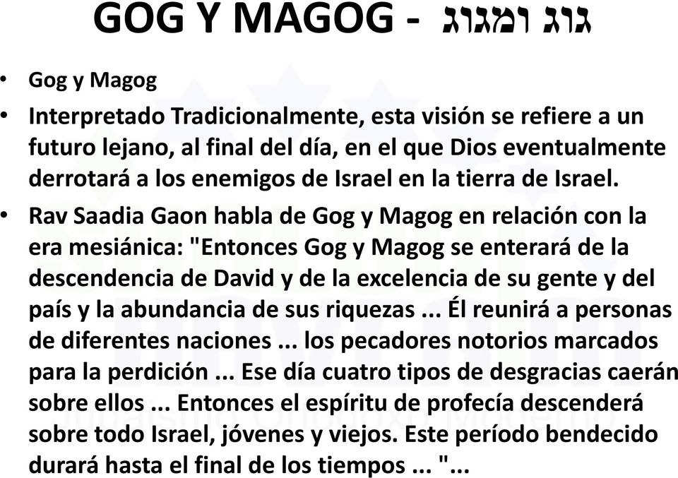 Rav Saadia Gaon habla de Gog y Magog en relación con la era mesiánica: "Entonces Gog y Magog se enterará de la descendencia de David y de la excelencia de su gente y del país y la