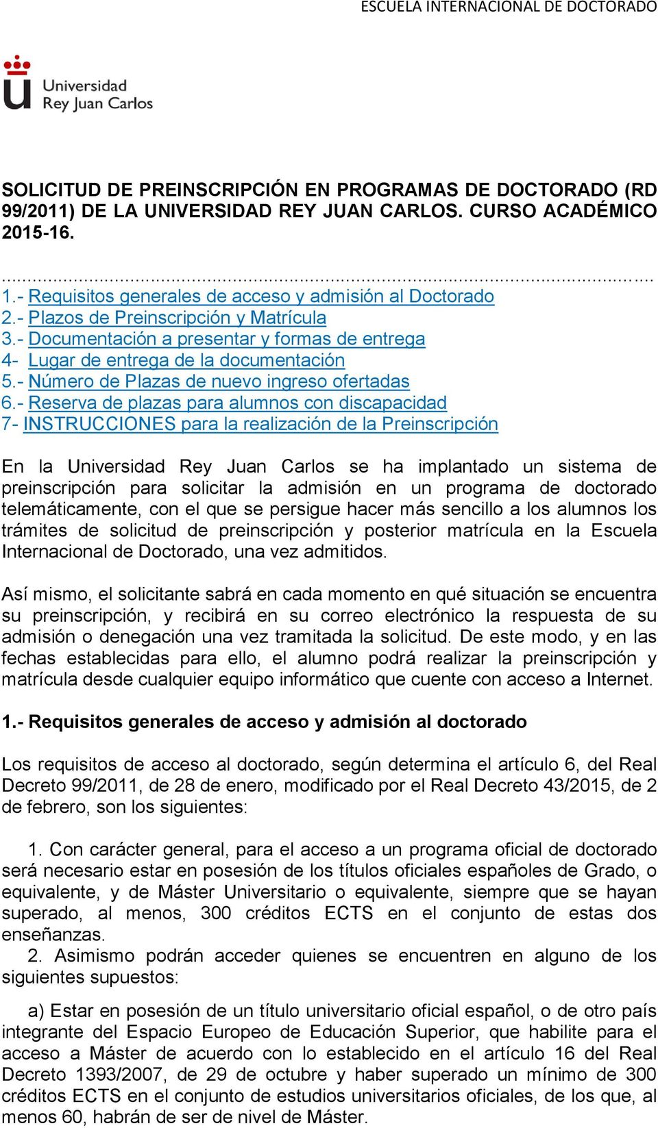 - Reserva de plazas para alumnos con discapacidad 7- INSTRUCCIONES para la realización de la Preinscripción En la Universidad Rey Juan Carlos se ha implantado un sistema de preinscripción para