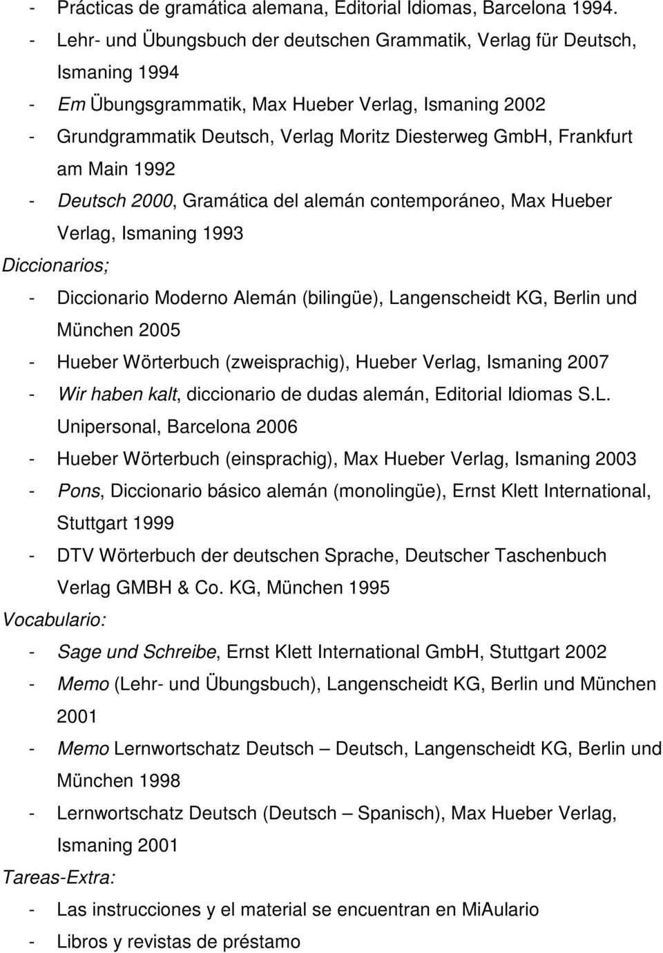 Frankfurt am Main 1992 - Deutsch 2000, Gramática del alemán contemporáneo, Max Hueber Verlag, Ismaning 1993 Diccionarios; - Diccionario Moderno Alemán (bilingüe), Langenscheidt KG, Berlin und München