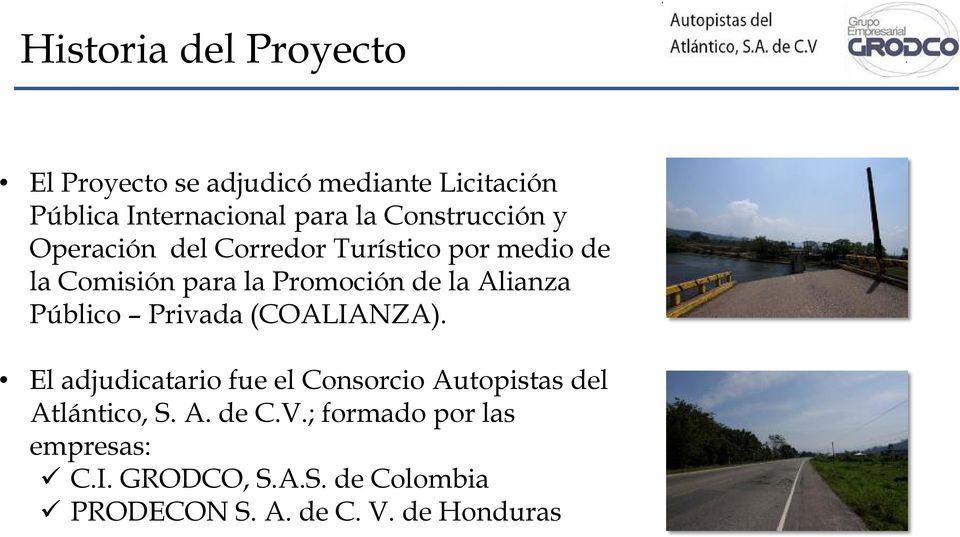 Alianza Público Privada (COALIANZA). El adjudicatario fue el Consorcio Autopistas del Atlántico, S.