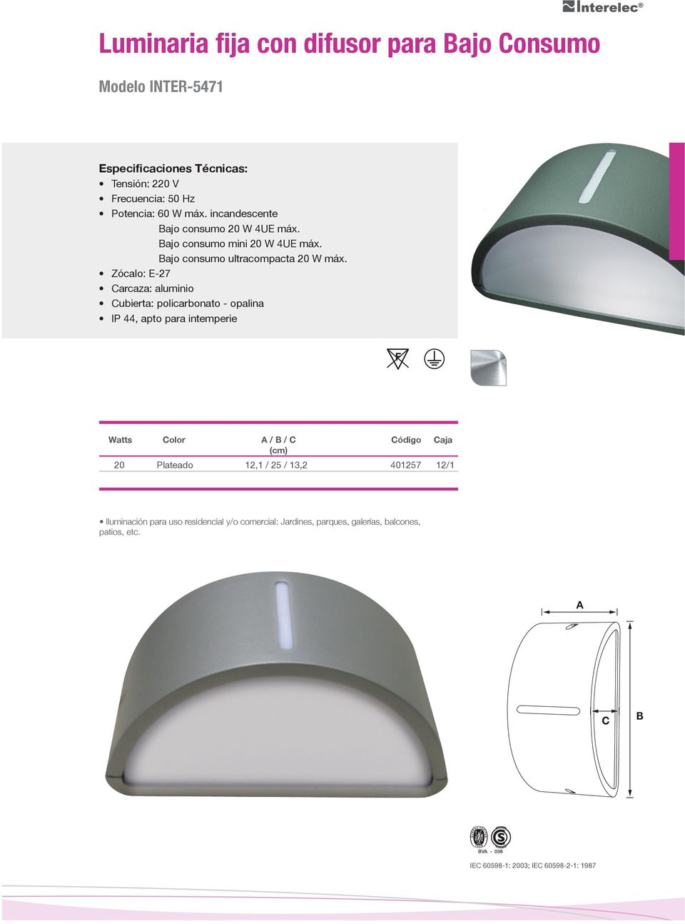 Zócalo: E-27 arcaza: aluminio ubierta: policarbonato - opalina IP 44, apto para intemperie Watts olor / / ódigo aja 20