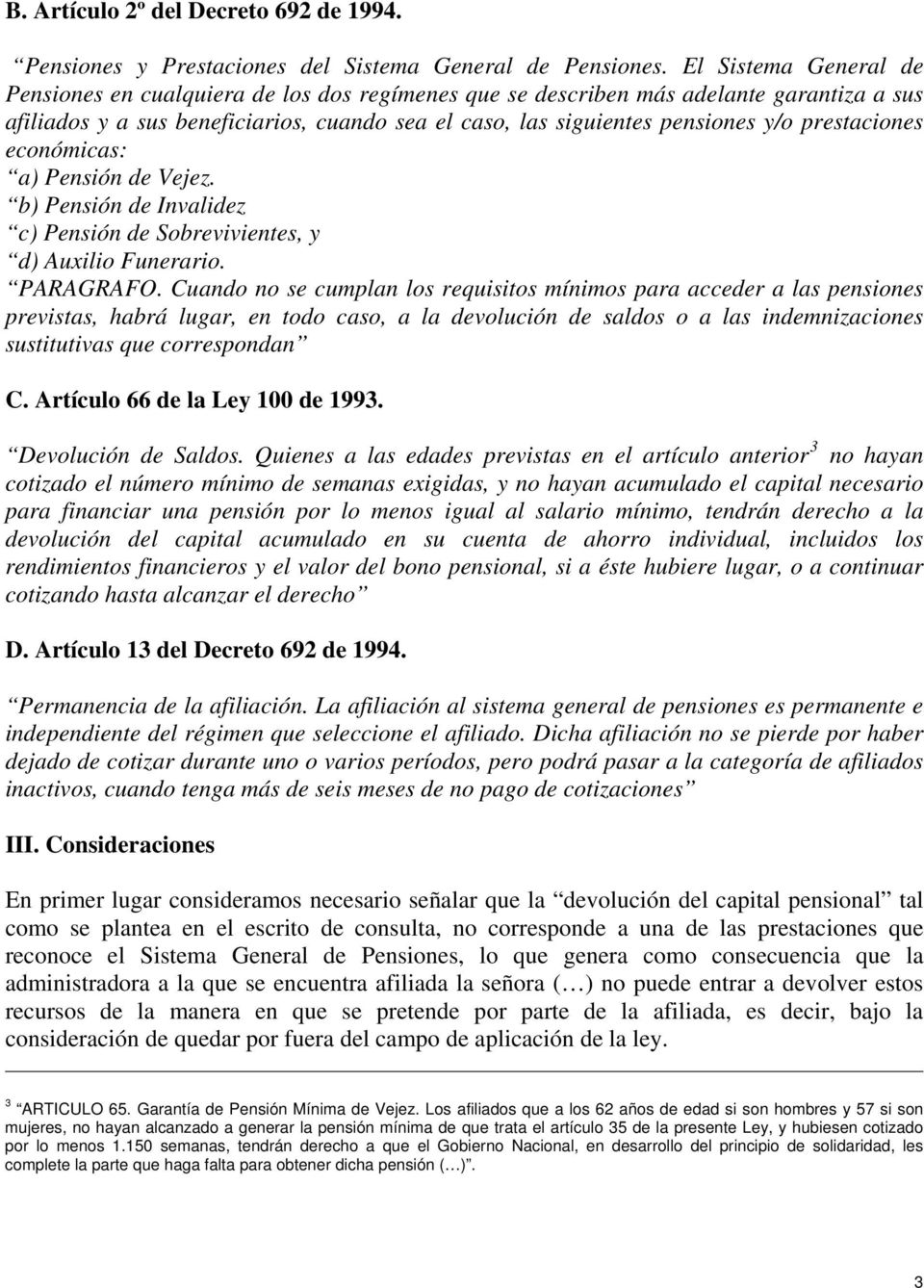 prestaciones económicas: a) Pensión de Vejez. b) Pensión de Invalidez c) Pensión de Sobrevivientes, y d) Auxilio Funerario. PARAGRAFO.