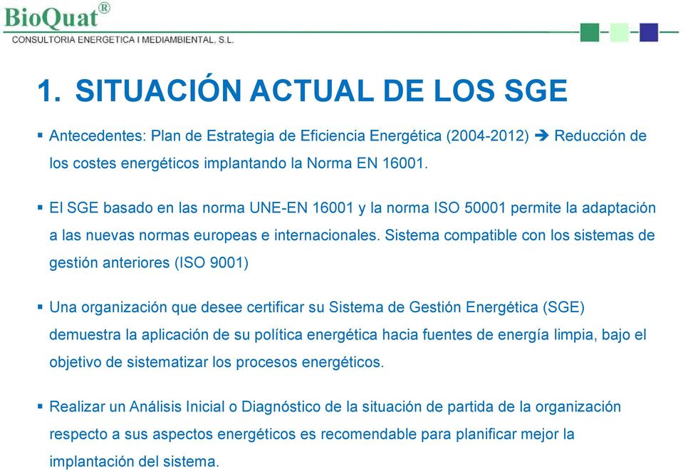 Sistema compatible con los sistemas de gestión anteriores (ISO 9001) Una organización que desee certificar su Sistema de Gestión Energética (SGE) demuestra la aplicación de su política