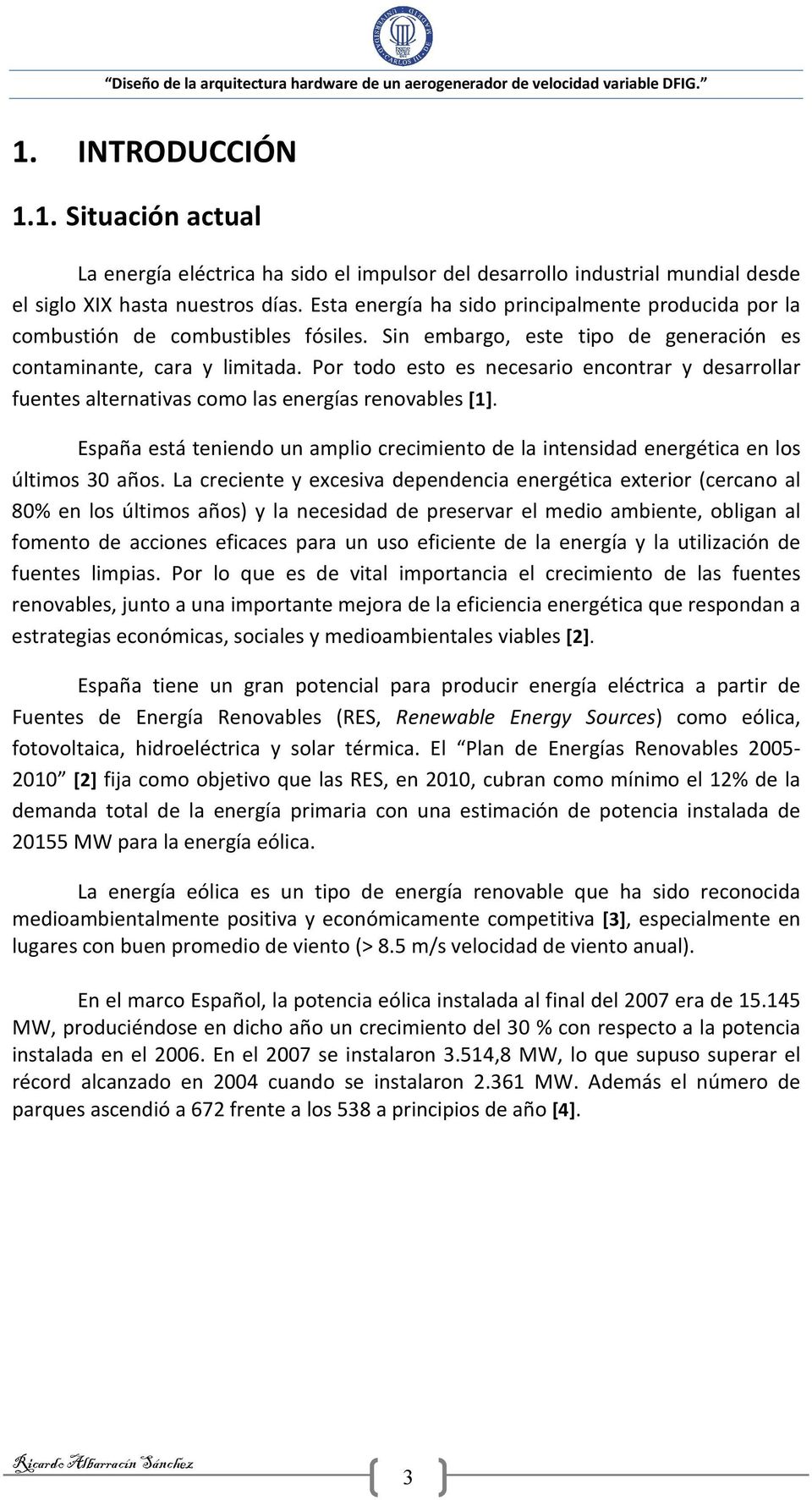 Por todo esto es necesario encontrar y desarrollar fuentes alternativas como las energías renovables [1]. España está teniendo un amplio crecimiento de la intensidad energética en los últimos 30 años.